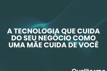 A Tecnologia que Cuida do Seu Negócio como uma Mãe Cuida de Você
