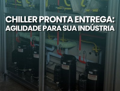 Chiller pronta entrega: agilidade para sua indústria